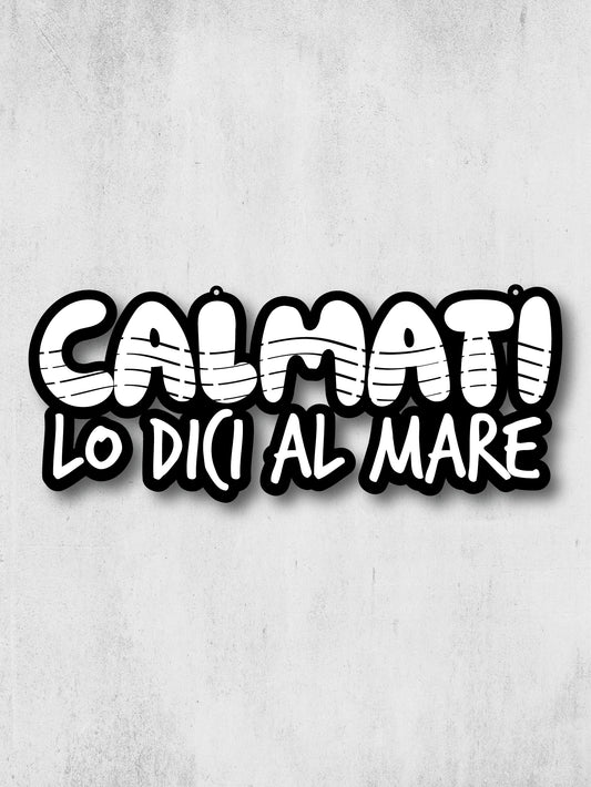 CALMATI LO DICI AL MARE